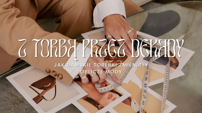 Z torbą przez dekady: jak damskie torebki zmieniały oblicze mody
