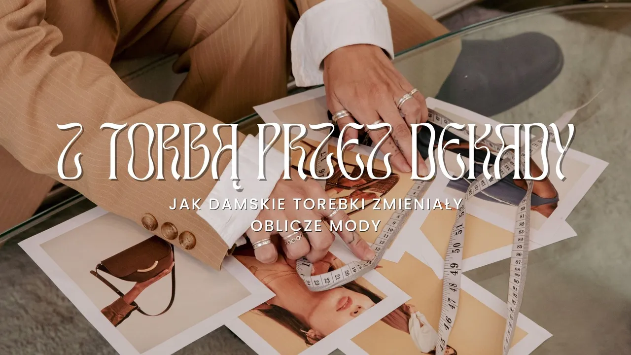 Z torbą przez dekady: jak damskie torebki zmieniały oblicze mody